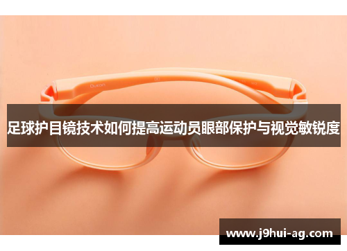 足球护目镜技术如何提高运动员眼部保护与视觉敏锐度